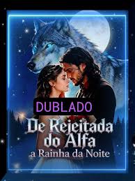 DE REJEITADA DO ALFA A RAINHA DA NOITE